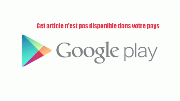 Cette Article N Est Pas Disponible Dans Votre Pays Solution Google Play store : Cet article n’est pas disponible dans